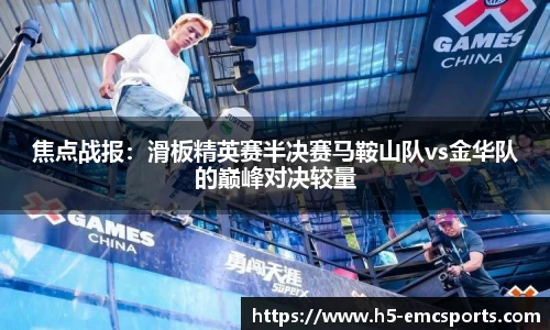 焦点战报：滑板精英赛半决赛马鞍山队vs金华队的巅峰对决较量
